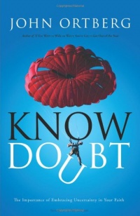 Know Doubt: The Importance of Embracing Uncertainty in Your Faith Know Doubt: The Importance of Embracing Uncertainty in Your Faith