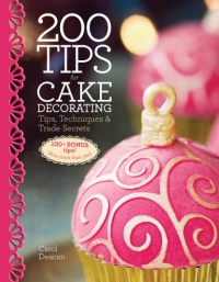 200 Tips for Cake Decorating: Tips,Techniques and Trade Secrets 200 Tips for Cake Decorating: Tips,Techniques and Trade Secrets