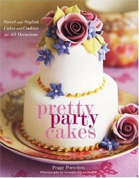 Pretty Party Cakes: Sweet and Stylish Cakes and Cookies for All Occasions Pretty Party Cakes: Sweet and Stylish Cakes and Cookies for All Occasions