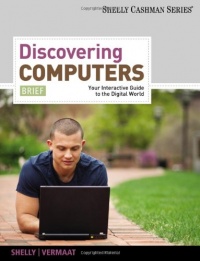 Discovering Computers, Brief: Your Interactive Guide to the Digital World, 2013 Edition (Shelly Cashman) Discovering Computers, Brief: Your Interactive Guide to the Digital World, 2013 Edition (Shelly Cashman)