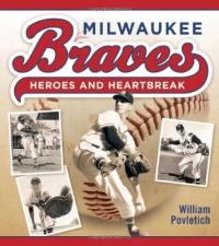 Milwaukee Braves: Heroes and Heartbreak Milwaukee Braves: Heroes and Heartbreak