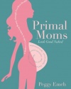 Primal Moms Look Good Naked: A Mother's Guide to Achieving Beauty through Excellent Health