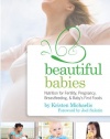 Beautiful Babies: Nutrition for Fertility, Pregnancy, Breast-feeding, and Baby's First Foods