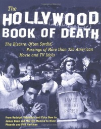 The Hollywood Book of Death: The Bizarre, Often Sordid, Passings of More than 125 American Movie and TV Idols The Hollywood Book of Death: The Bizarre, Often Sordid, Passings of More than 125 American Movie and TV Idols