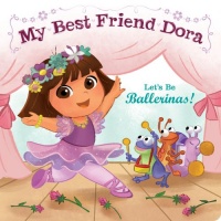 Let's Be Ballerinas!: My Best Friend Dora Let's Be Ballerinas!: My Best Friend Dora