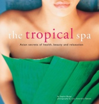 The Tropical Spa: Asian Secrets of Health, Beauty and Relaxation The Tropical Spa: Asian Secrets of Health, Beauty and Relaxation