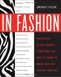 In Fashion: From Runway to Retail, Everything You Need to Know to Break Into the Fashion Industry In Fashion: From Runway to Retail, Everything You Need to Know to Break Into the Fashion Industry