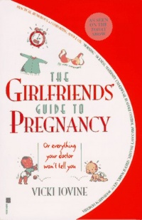 The Girlfriends' Guide to Pregnancy: Or everything your doctor won't tell you The Girlfriends' Guide to Pregnancy: Or everything your doctor won't tell you