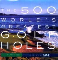 The 500 World's Greatest Golf Holes The 500 World's Greatest Golf Holes