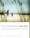 Soft Patriarchs, New Men: How Christianity Shapes Fathers and Husbands (Morality and Society Series)