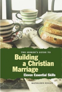 The Seeker's Guide to Building a Christian Marriage: 11 Essential Skills The Seeker's Guide to Building a Christian Marriage: 11 Essential Skills