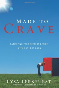 Made to Crave: Satisfying Your Deepest Desire with God, Not Food Made to Crave: Satisfying Your Deepest Desire with God, Not Food