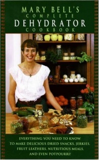 Mary Bell's Complete Dehydrator Cookbook Mary Bell's Complete Dehydrator Cookbook