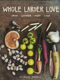 Whole Larder Love: Grow Gather Hunt Cook Whole Larder Love: Grow Gather Hunt Cook