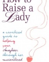 How to Raise a Lady: A Civilized Guide to Helping Your Daughter Through Her Uncivilized Childhood