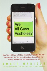 Are All Guys Assholes?: More Than 1,000 Guys in 10 Cities Reveal Why They're Not, Why They Sometimes Act Like They Are, and How Understanding Their ... Will Solve Your Guy Drama Once and For All Are All Guys Assholes?: More Than 1,000 Guys in 10 Cities Reveal Why They're Not, Why They Sometimes Act Like They Are, and How Understanding Their ... Will Solve Your Guy Drama Once and For All
