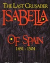 Isabella of Spain: The Last Crusader (1451-1504)