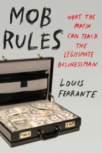 Mob Rules: What the Mafia Can Teach the Legitimate Businessman Mob Rules: What the Mafia Can Teach the Legitimate Businessman