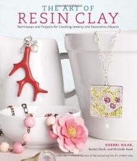The Art of Resin Clay: Techniques and Projects for Creating Jewelry and Decorative Objects The Art of Resin Clay: Techniques and Projects for Creating Jewelry and Decorative Objects