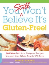 You Still Won't Believe It's Gluten-Free: 200 More Delicious, Fool-Proof Recipes You and Your Whole Family Will Love You Still Won't Believe It's Gluten-Free: 200 More Delicious, Fool-Proof Recipes You and Your Whole Family Will Love
