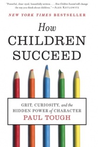 How Children Succeed: Grit, Curiosity, and the Hidden Power of Character How Children Succeed: Grit, Curiosity, and the Hidden Power of Character