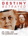 Destiny Betrayed: JFK, Cuba, and the Garrison Case (Second Edition)