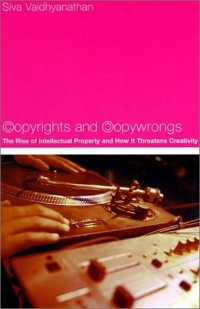 Copyrights and Copywrongs: The Rise of Intellectual Property and How it Threatens Creativity Copyrights and Copywrongs: The Rise of Intellectual Property and How it Threatens Creativity