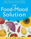 The Food-Mood Solution: All-Natural Ways to Banish Anxiety, Depression, Anger, Stress, Overeating, and Alcohol and Drug Problems--and Feel Good Again