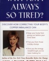 Why Am I Always So Tired?: Discover How Correcting Your Body's Copper Imbalance Can * Keep Your Body From Giving Out Before Your Mind Does *Free You ... Energy Breakthrough You've Been Looking For