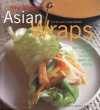 Asian Wraps: Deliciously Easy Hand-Held Bundles To Stuff, Wrap, And Relish