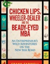 Chicken Lips, Wheeler-Dealer, and the Beady-Eyed M.B.A: An Entrepreneur's Wild Adventures on the New Silk Road