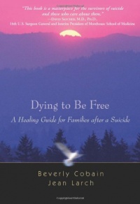 Dying to Be Free: A Healing Guide for Families After a Suicide Dying to Be Free: A Healing Guide for Families After a Suicide