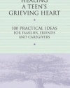 Healing a Teen's Grieving Heart: 100 Practical Ideas for Families, Friends and Caregivers (Healing a Grieving Heart series)