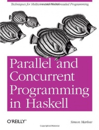Parallel and Concurrent Programming in Haskell: Techniques for Multicore and Multithreaded Programming Parallel and Concurrent Programming in Haskell: Techniques for Multicore and Multithreaded Programming