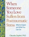 When Someone You Love Suffers from Posttraumatic Stress: What to Expect and What You Can Do