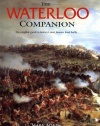 Waterloo Companion, The: The Complete Guide to History's Most Famous Land Battle