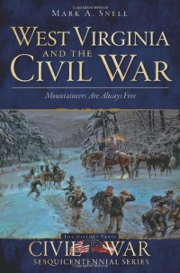 West Virginia and the Civil War: Mountaineers Are Always Free (The History Press Civil War Sesquicentennial Series)