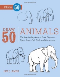 Draw 50 Animals: The Step-by-Step Way to Draw Elephants, Tigers, Dogs, Fish, Birds, and Many More... Draw 50 Animals: The Step-by-Step Way to Draw Elephants, Tigers, Dogs, Fish, Birds, and Many More...
