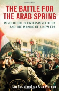 The Battle for the Arab Spring: Revolution, Counter-Revolution and the Making of a New Era The Battle for the Arab Spring: Revolution, Counter-Revolution and the Making of a New Era