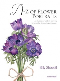 A-Z of Flower Portraits: An Illustrated Guide to Painting 40 Beautiful Flowers in Watercolour A-Z of Flower Portraits: An Illustrated Guide to Painting 40 Beautiful Flowers in Watercolour