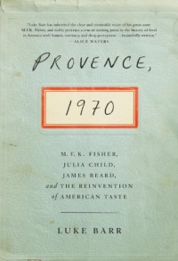 Provence, 1970: M.F.K. Fisher, Julia Child, James Beard, and the Reinvention of American Taste Provence, 1970: M.F.K. Fisher, Julia Child, James Beard, and the Reinvention of American Taste
