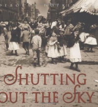 Shutting Out the Sky: Life in the Tenements of New York, 1880-1924 (Jane Addams Honor Book (Awards)) Shutting Out the Sky: Life in the Tenements of New York, 1880-1924 (Jane Addams Honor Book (Awards))