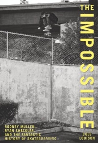 The Impossible: Rodney Mullen, Ryan Sheckler, and the Fantastic History of Skateboarding The Impossible: Rodney Mullen, Ryan Sheckler, and the Fantastic History of Skateboarding