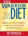 The Warrior Diet: Switch on Your Biological Powerhouse For High Energy, Explosive Strength, and a Leaner, Harder Body