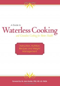 A Guide to Waterless Cooking: (and Greaseless Cooking for Better Health) A Guide to Waterless Cooking: (and Greaseless Cooking for Better Health)