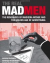 The Real Mad Men: The Renegades of Madison Avenue and the Golden Age of Advertising