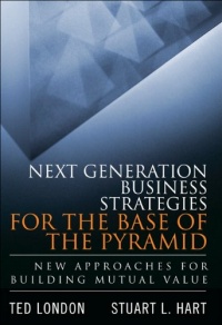 Next Generation Business Strategies for the Base of the Pyramid: New Approaches for Building Mutual Value Next Generation Business Strategies for the Base of the Pyramid: New Approaches for Building Mutual Value