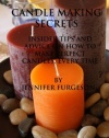 Candle Making Secrets: Insider Tips and Advice on How to Make Perfect Candles, Every Time