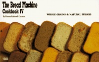 The Bread Machine Cookbook IV: Whole Grains & Natural Sugars (Nitty Gritty Cookbooks) (No. 4)