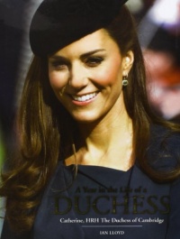 A Year in the Life of a Duchess: Kate Middleton's First Year as the Duchess of Cambridge